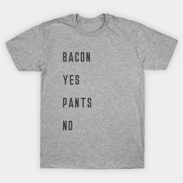 Funny Bacon Shirt Bacon Yes Pants No T-Shirt by HungryDinoDesign